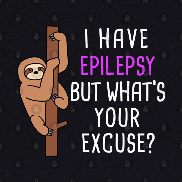 I have Epilepsy what't your excuse?  Sloth  Warrior Mom by Caskara